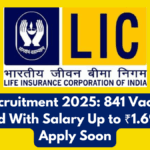 LIC Recruitment 2025: 841 Vacancies Released With Salary Up to ₹1.69 Lakh – Apply Soon