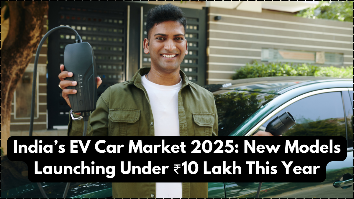 India’s EV Car Market 2025: New Models Launching Under ₹10 Lakh This Year