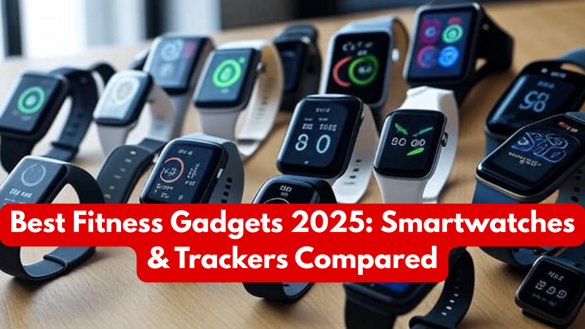 Best Fitness Gadgets 2025: Smartwatches & Trackers Compared