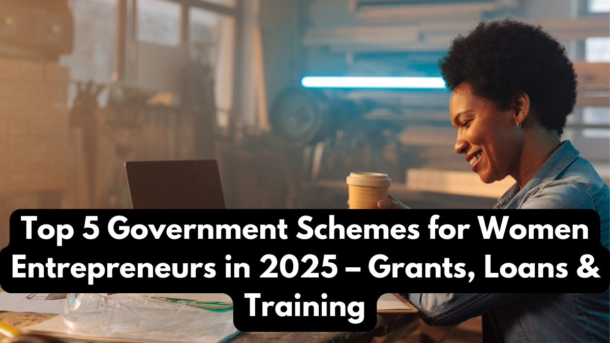 Top 5 Government Schemes for Women Entrepreneurs in 2025 – Grants, Loans & Training