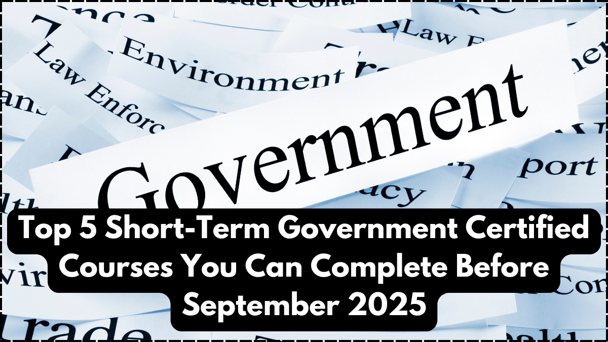 Top 5 Short-Term Government Certified Courses You Can Complete Before September 2025